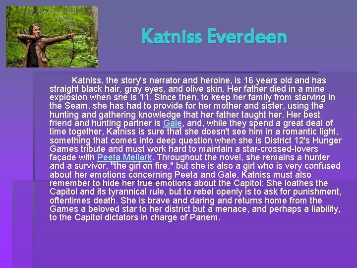 Katniss Everdeen Katniss, the story's narrator and heroine, is 16 years old and has