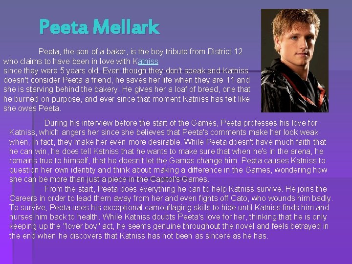 Peeta Mellark Peeta, the son of a baker, is the boy tribute from District