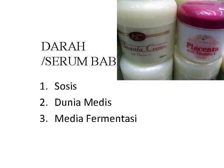 DARAH /SERUM BABI 1. Sosis 2. Dunia Medis 3. Media Fermentasi 