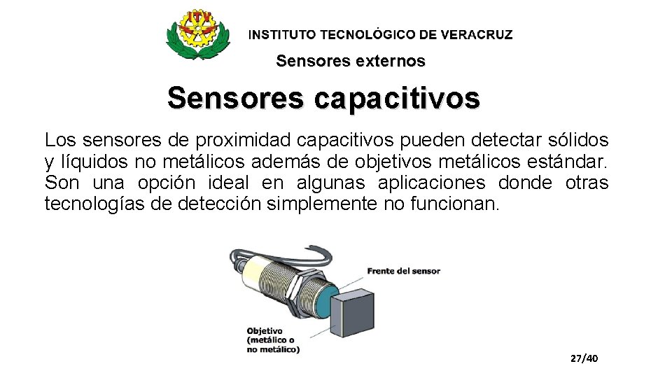Sensores externos Sensores capacitivos Los sensores de proximidad capacitivos pueden detectar sólidos y líquidos