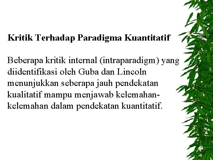 Kritik Terhadap Paradigma Kuantitatif Beberapa kritik internal (intraparadigm) yang diidentifikasi oleh Guba dan Lincoln