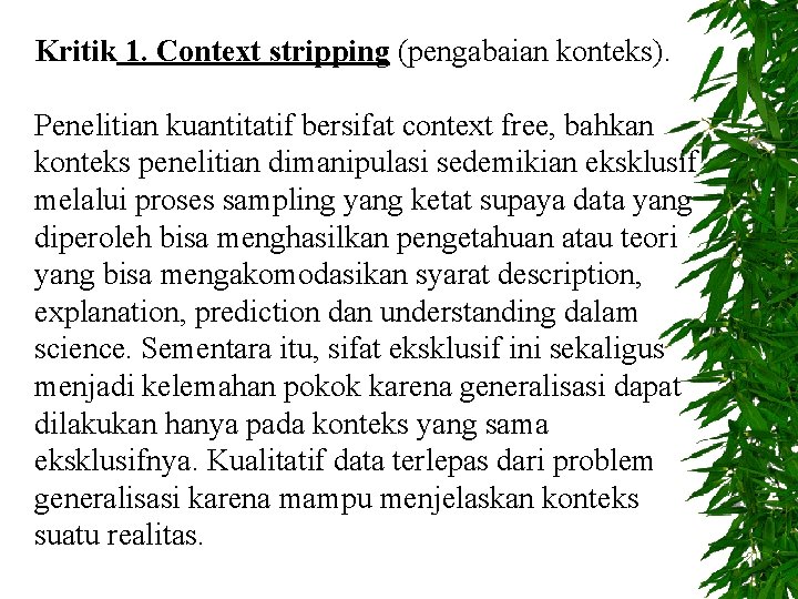 Kritik 1. Context stripping (pengabaian konteks). Penelitian kuantitatif bersifat context free, bahkan konteks penelitian
