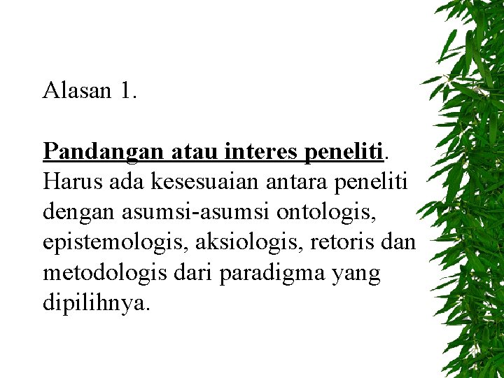Alasan 1. Pandangan atau interes peneliti. Harus ada kesesuaian antara peneliti dengan asumsi-asumsi ontologis,