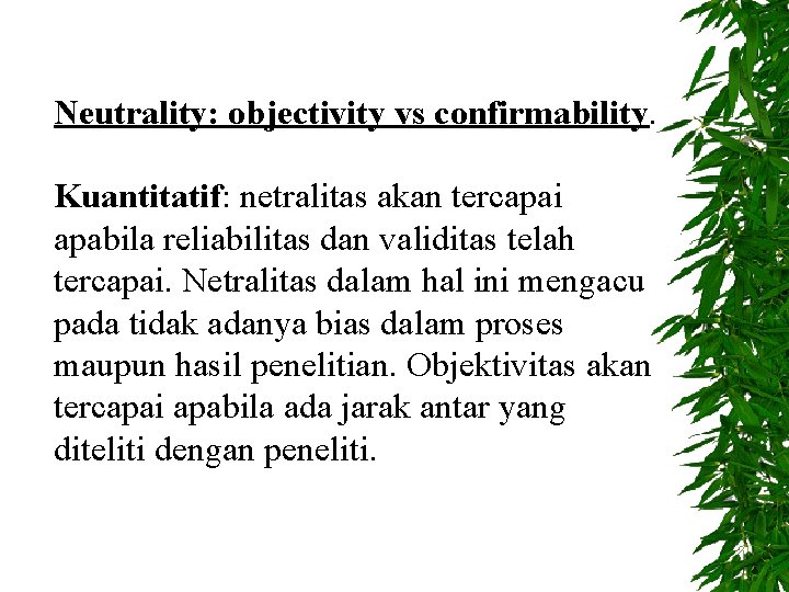 Neutrality: objectivity vs confirmability. Kuantitatif: netralitas akan tercapai apabila reliabilitas dan validitas telah tercapai.