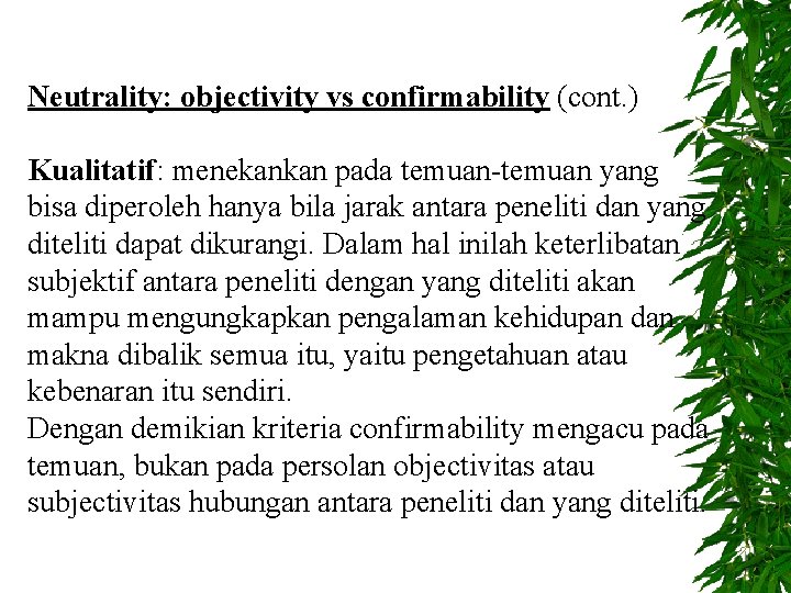 Neutrality: objectivity vs confirmability (cont. ) Kualitatif: menekankan pada temuan-temuan yang bisa diperoleh hanya