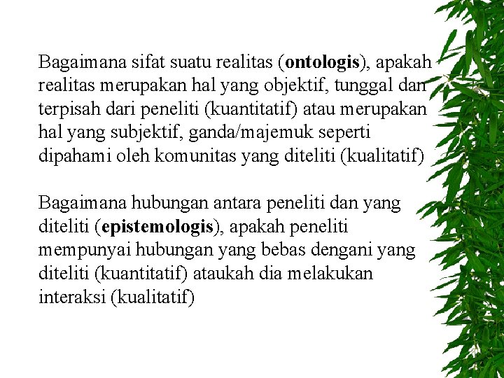 Bagaimana sifat suatu realitas (ontologis), apakah realitas merupakan hal yang objektif, tunggal dan terpisah