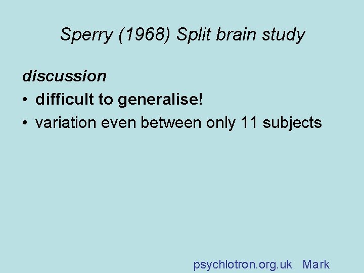 Sperry (1968) Split brain study discussion • difficult to generalise! • variation even between