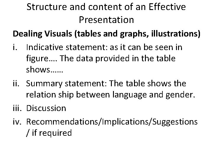 Structure and content of an Effective Presentation Dealing Visuals (tables and graphs, illustrations) i.