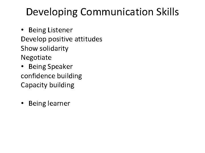 Developing Communication Skills • Being Listener Develop positive attitudes Show solidarity Negotiate • Being