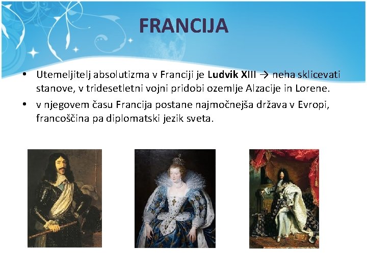 FRANCIJA • Utemeljitelj absolutizma v Franciji je Ludvik XIII → neha sklicevati stanove, v