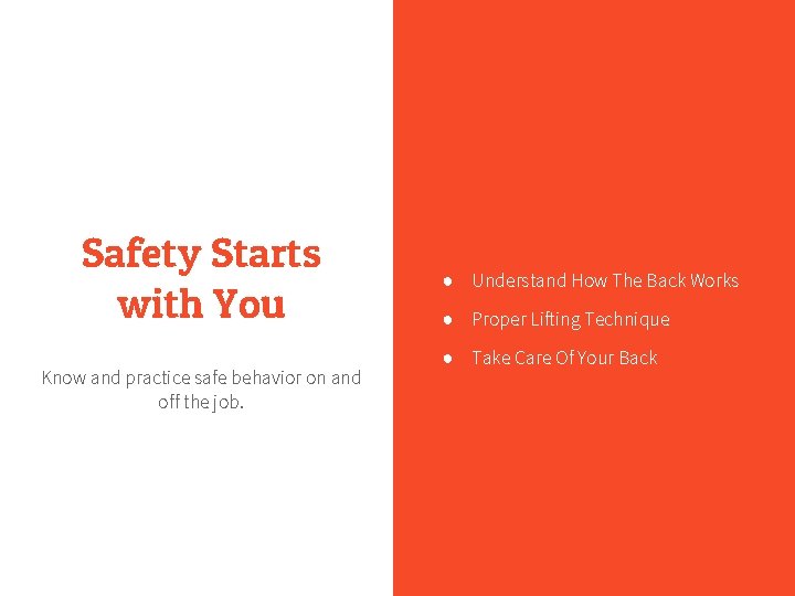 Safety Starts with You Know and practice safe behavior on and off the job.