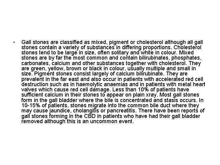  • Gall stones are classified as mixed, pigment or cholesterol although all gall