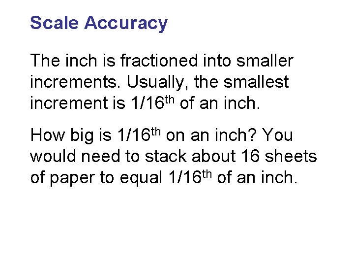 Scale Accuracy The inch is fractioned into smaller increments. Usually, the smallest increment is
