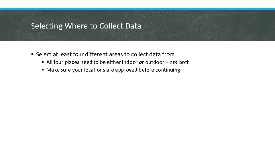 Selecting Where to Collect Data § Select at least four different areas to collect