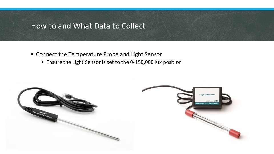 How to and What Data to Collect § Connect the Temperature Probe and Light
