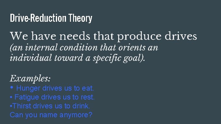 Drive-Reduction Theory We have needs that produce drives (an internal condition that orients an