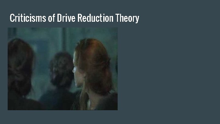 Criticisms of Drive Reduction Theory 