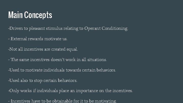 Main Concepts -Driven to pleasant stimulus relating to Operant Conditioning. - External rewards motivate