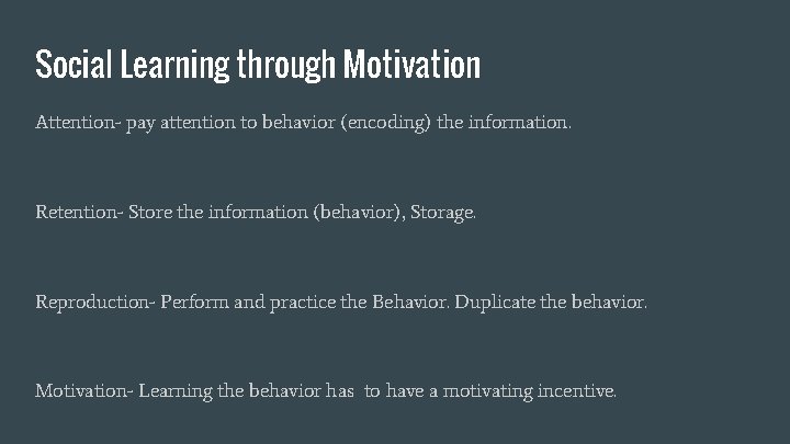 Social Learning through Motivation Attention- pay attention to behavior (encoding) the information. Retention- Store