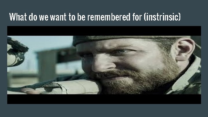 What do we want to be remembered for (instrinsic) 