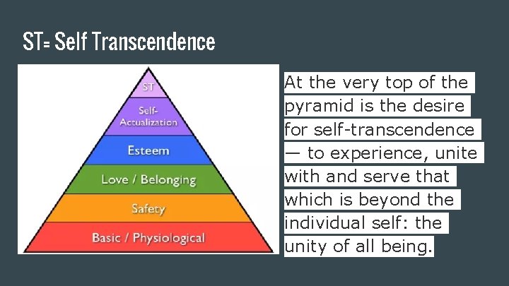 ST= Self Transcendence At the very top of the pyramid is the desire for