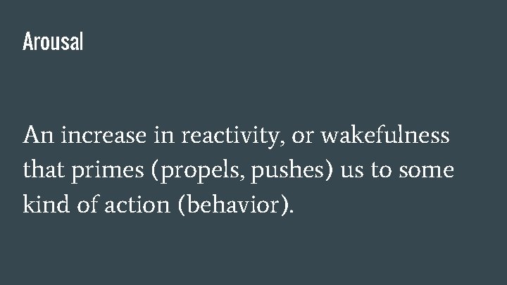 Arousal An increase in reactivity, or wakefulness that primes (propels, pushes) us to some