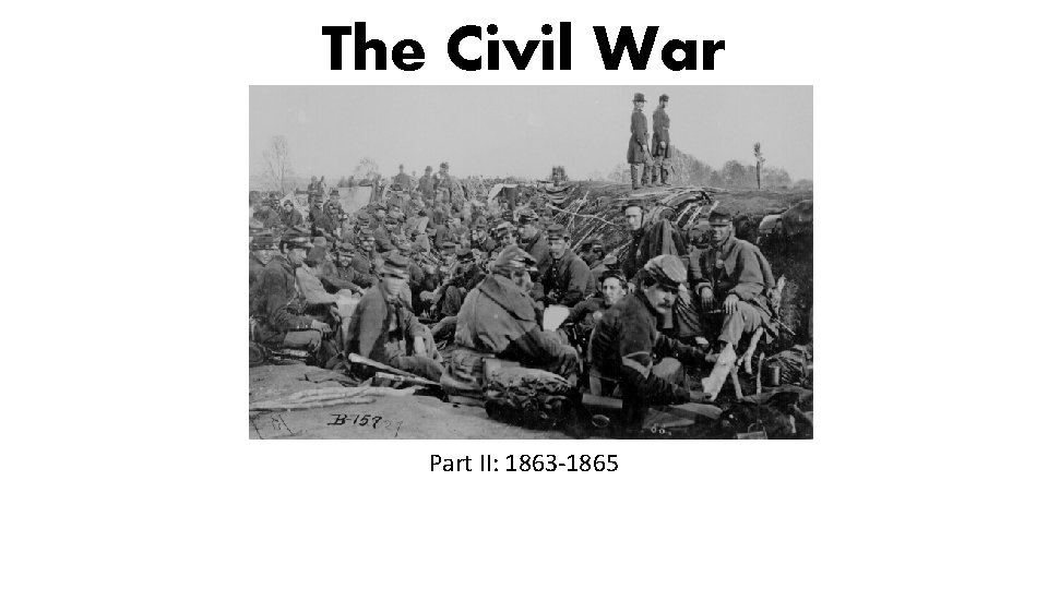 The Civil War Part II: 1863 -1865 