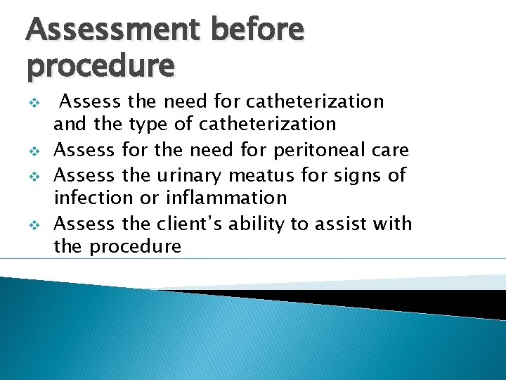 Assessment before procedure v v Assess the need for catheterization and the type of