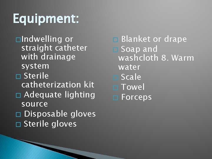 Equipment: � Indwelling or straight catheter with drainage system � Sterile catheterization kit �