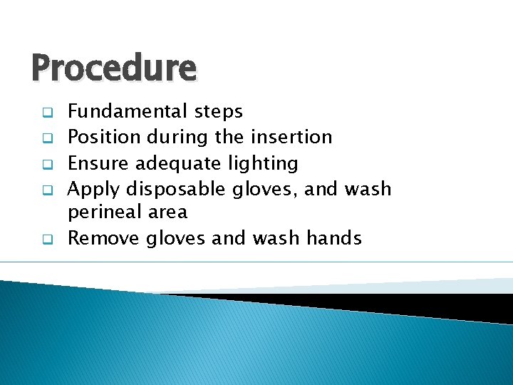 Procedure q q q Fundamental steps Position during the insertion Ensure adequate lighting Apply
