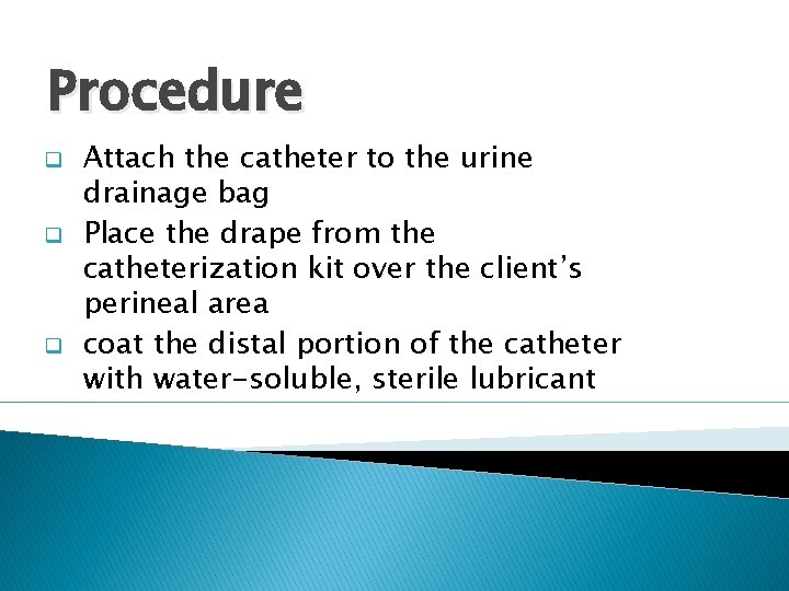 Procedure q q q Attach the catheter to the urine drainage bag Place the