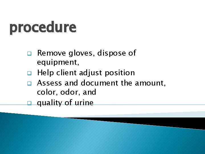 procedure q q Remove gloves, dispose of equipment, Help client adjust position Assess and