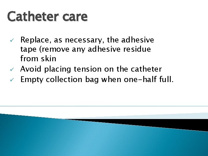 Catheter care ü ü ü Replace, as necessary, the adhesive tape (remove any adhesive