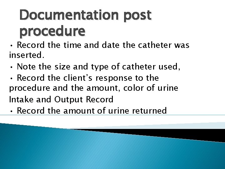 Documentation post procedure • Record the time and date the catheter was inserted. •