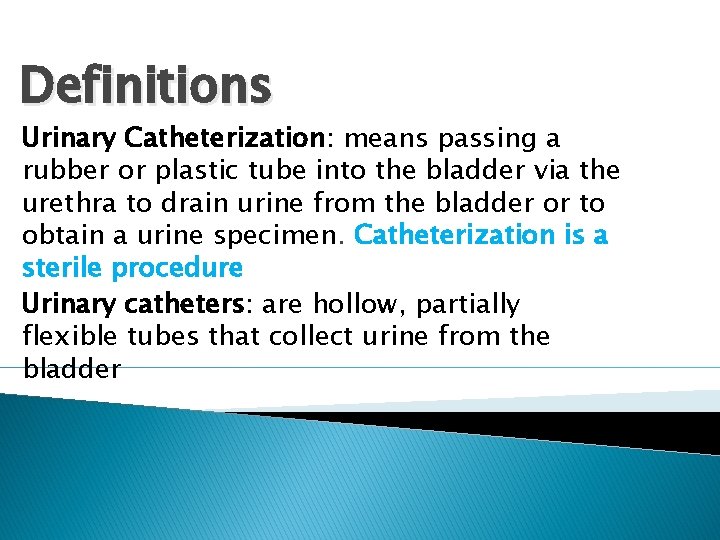 Definitions Urinary Catheterization: means passing a rubber or plastic tube into the bladder via