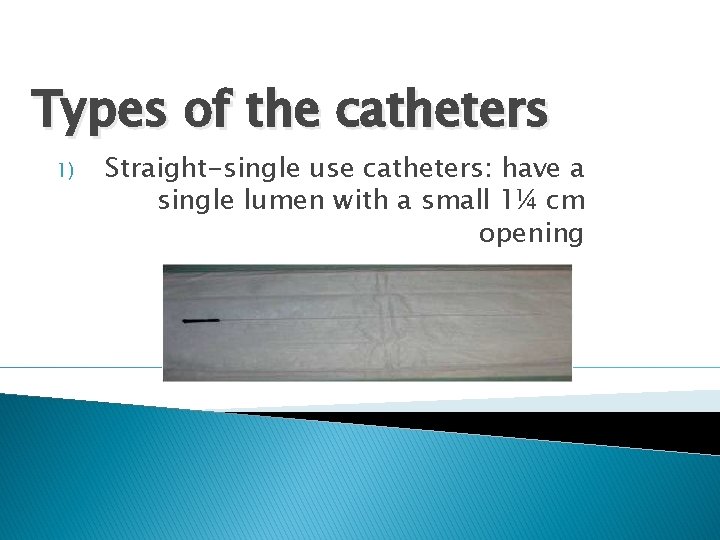 Types of the catheters 1) Straight-single use catheters: have a single lumen with a