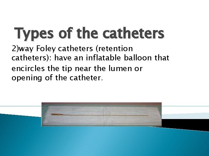 Types of the catheters 2)way Foley catheters (retention catheters): have an inflatable balloon that