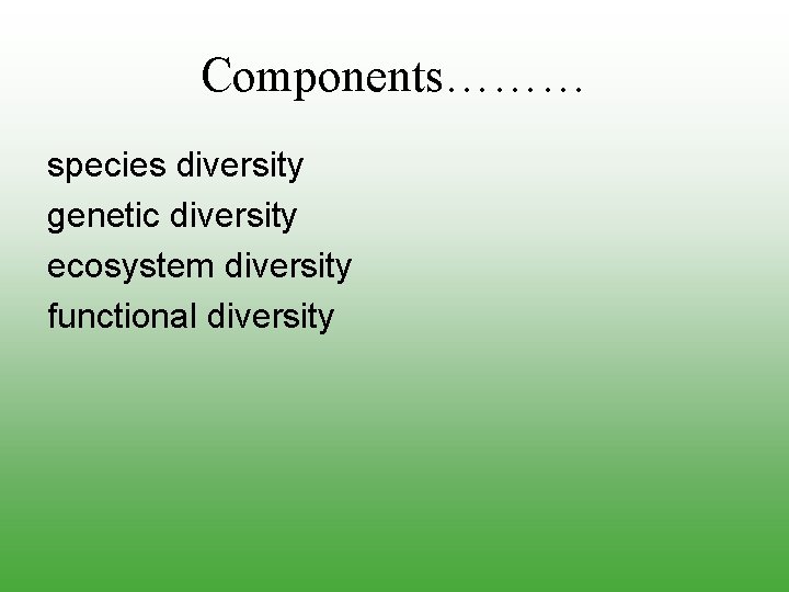 Components……… species diversity genetic diversity ecosystem diversity functional diversity 