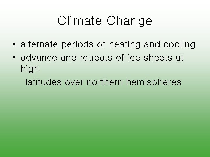 Climate Change • alternate periods of heating and cooling • advance and retreats of