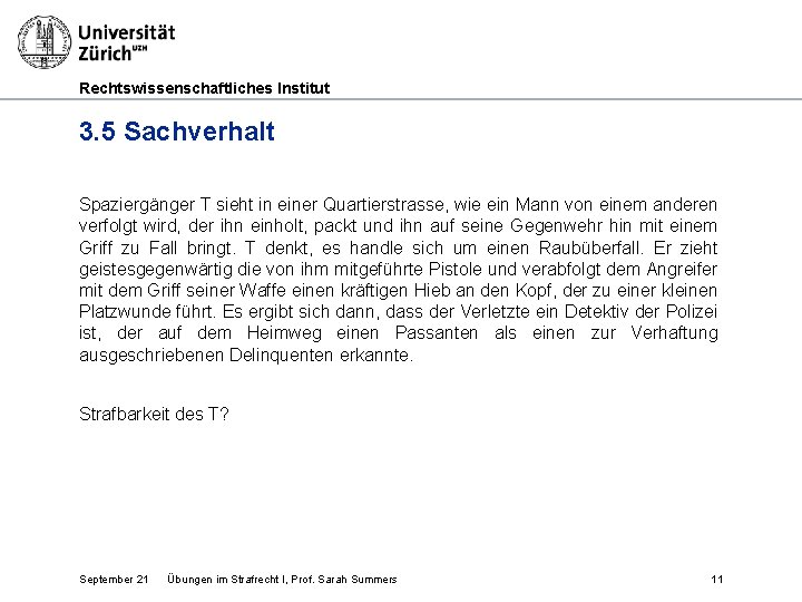 Rechtswissenschaftliches Institut 3. 5 Sachverhalt Spaziergänger T sieht in einer Quartierstrasse, wie ein Mann