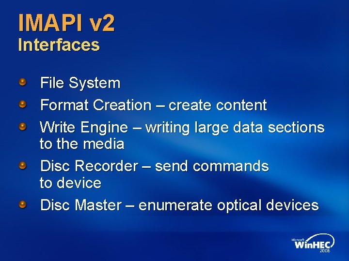 IMAPI v 2 Interfaces File System Format Creation – create content Write Engine –