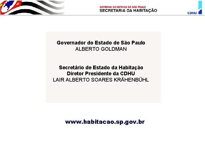 Governador do Estado de São Paulo ALBERTO GOLDMAN Secretário de Estado da Habitação Diretor