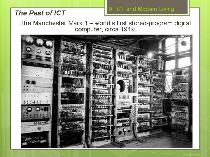 The Past of ICT 9: ICT and Modern Living The Manchester Mark 1 –