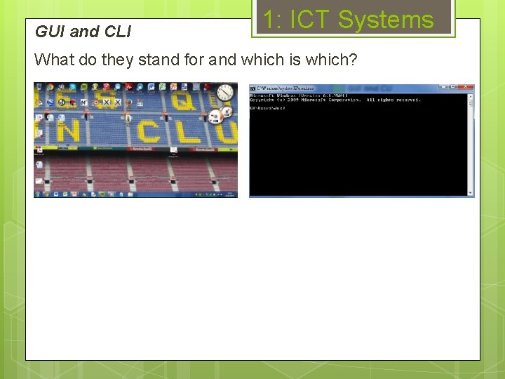 GUI and CLI 1: ICT Systems What do they stand for and which is