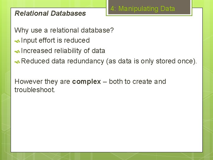 Relational Databases 4: Manipulating Data Why use a relational database? Input effort is reduced