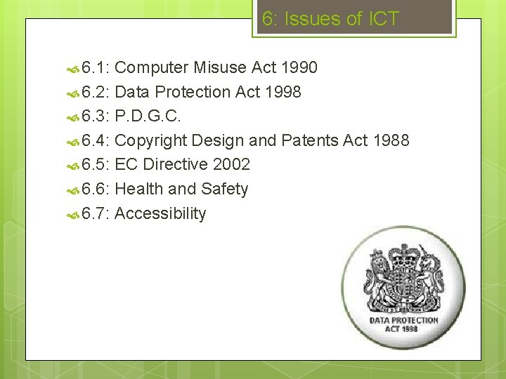 6: Issues of ICT 6. 1: Computer Misuse Act 1990 6. 2: Data Protection