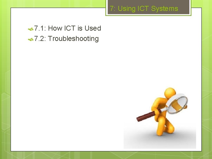 7: Using ICT Systems 7. 1: How ICT is Used 7. 2: Troubleshooting 
