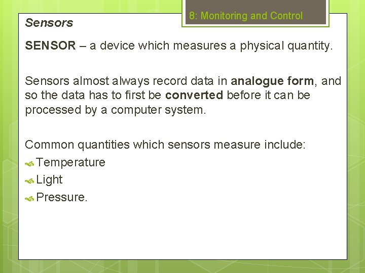 Sensors 8: Monitoring and Control SENSOR – a device which measures a physical quantity.