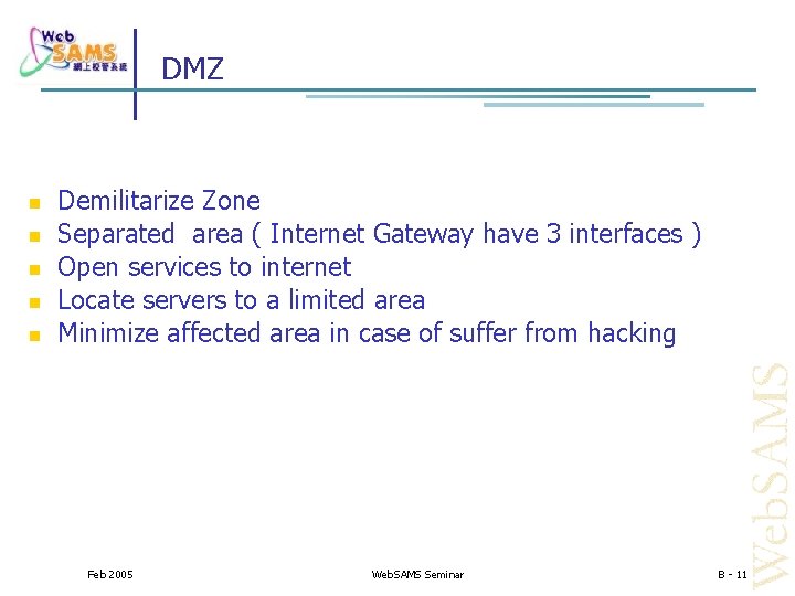 DMZ Demilitarize Zone Separated area ( Internet Gateway have 3 interfaces ) Open services
