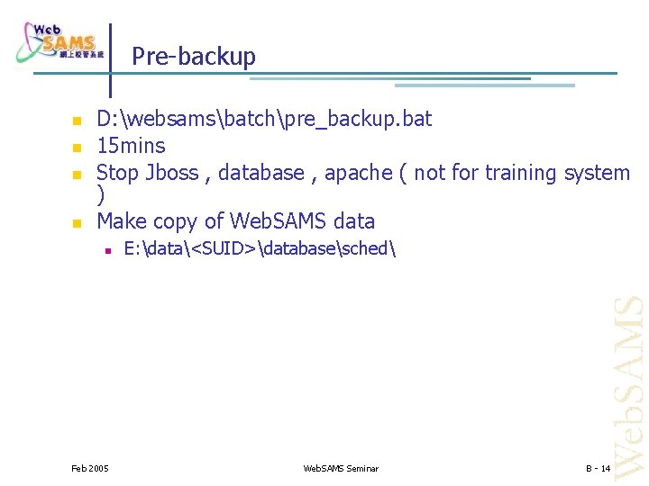 Pre-backup D: websamsbatchpre_backup. bat 15 mins Stop Jboss , database , apache ( not